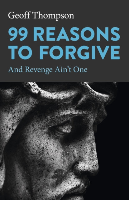 99 REASONS TO FORGIVE by Geoff Thompson