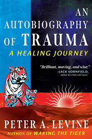 AUTOBIOGRAPHY OF TRAUMA by Peter A Levine