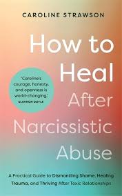 HOW TO HEAL AFTER NARCISSISTIC ABUSE by Caroline Strawson