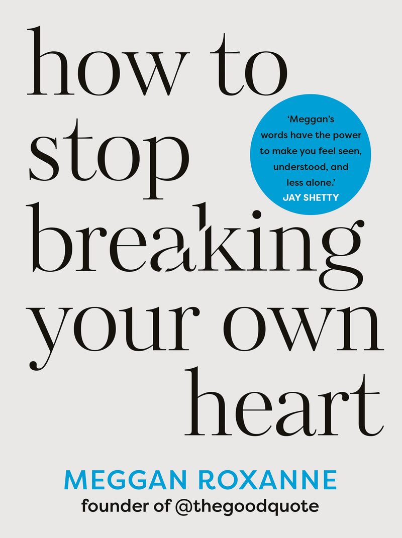 HOW TO STOP BREAKING YOUR OWN HEART by Meggan Roxanne