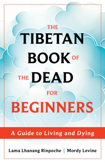 TIBETAN BOOK OF THE DEAD FOR BEGINNERS by Lama Lhanang Rinpoche and Mordy Levine