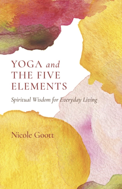 YOGA AND THE FIVE ELEMENTS by Nicole Goott