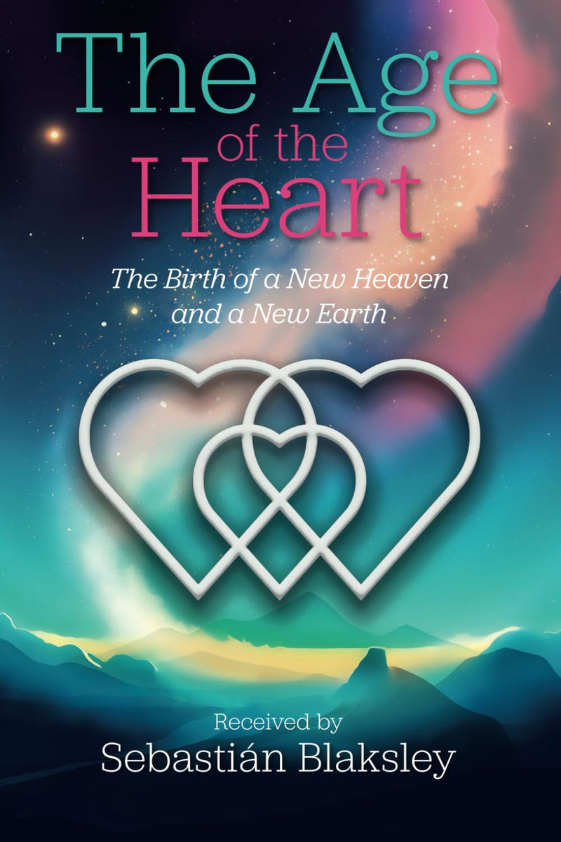 THE AGE OF THE HEART: THE BIRTH OF A NEW HEAVEN AND A NEW EARTH by Stephen Blaksley