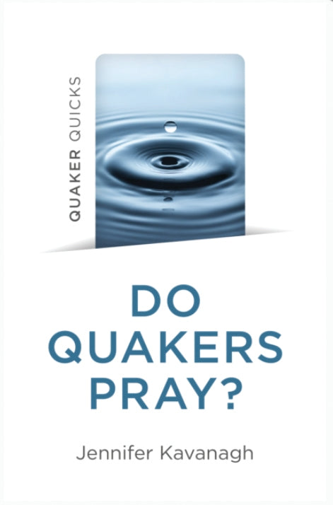 DO QUAKERS PRAY? by Jennifer Kavanagh