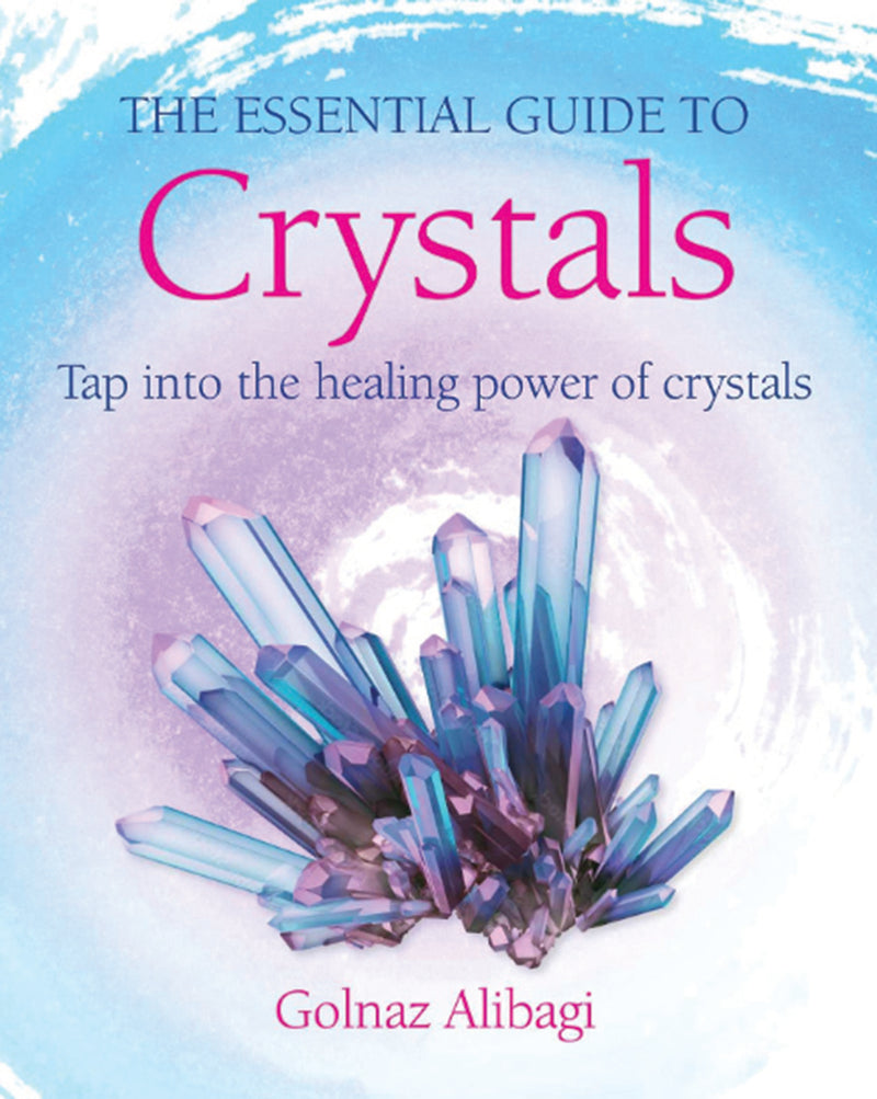 THE ESSENTIAL GUIDE TO CRYSTALS by Golnaz Alibagi