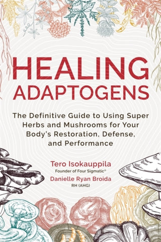 HEALING ADAPTOGENS by Tero Isokauppila and Danielle Ryan Broida