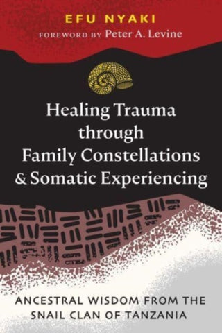 HEALING TRAUMA THROUGH FAMILY CONSTELLATIONS AND SOMATIC EXPERIENCING by Efu Nyaki