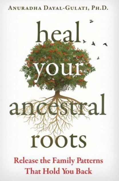 HEAL YOUR ANCESTRAL ROOTS by Anuradha Dayal-Gulati