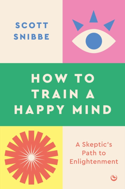 HOW TO TRAIN A HAPPY MIND by Scott Snibbe