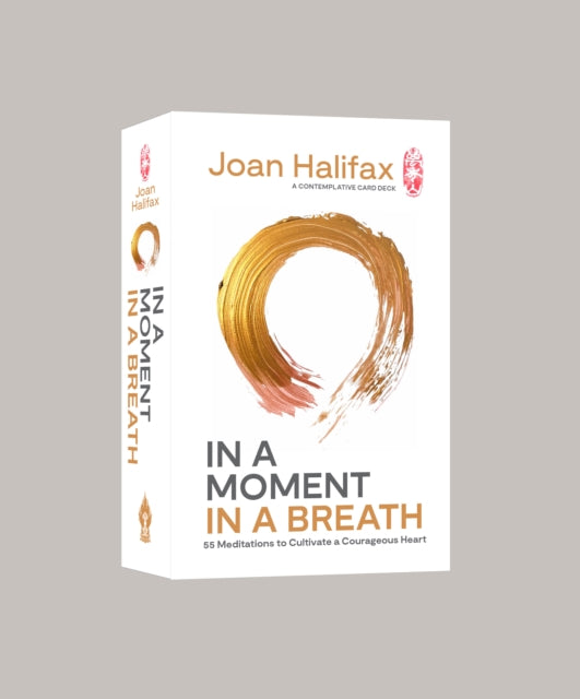 IN A MOMENT, IN A BREATH: 55 MEDITATIONS TO CULTIVATE A COURAGEOUS HEART by Joan Halifax