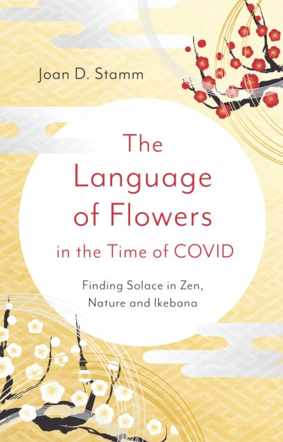 THE LANGUAGE OF FLOWERS IN THE  TIME OF COVID by Joan D. Stamm