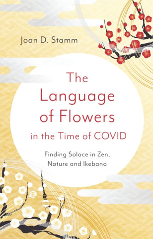 THE LANGUAGE OF FLOWERS IN THE  TIME OF COVID by Joan D. Stamm