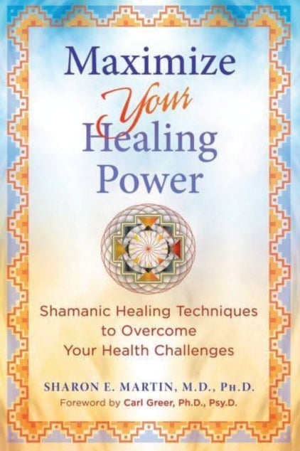 MAXIMIZE YOUR HEALING POWER by Sharon E. Martin