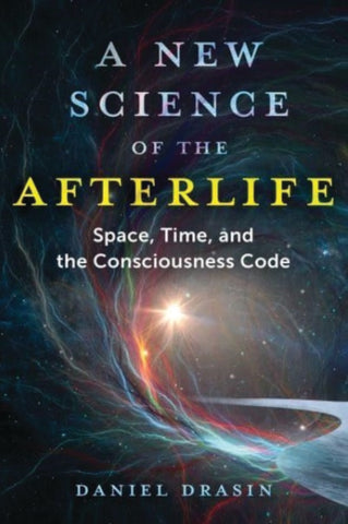 A NEW SCIENCE OF THE AFTERLIFE by Daniel Drasin