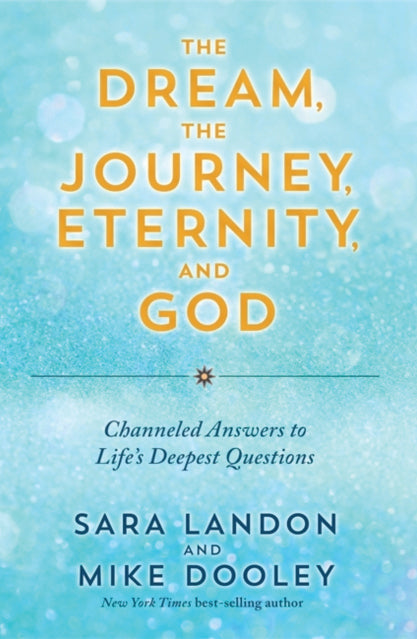 THE DREAM, THE JOURNEY, ETERNITY, AND GOD by Sara Landon and Mike Dooley