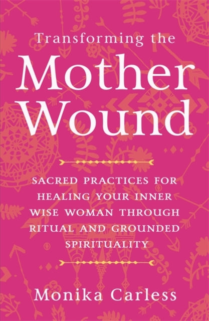 TRANSFORMING THE MOTHER WOUND by Monika Carless