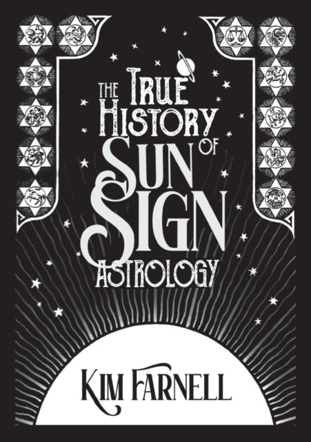 TRUE HISTORY OF SUN SIGN ASTROLOGY by Kim Farnell