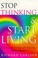 STOP THINKING & START LIVING Richard Carlson