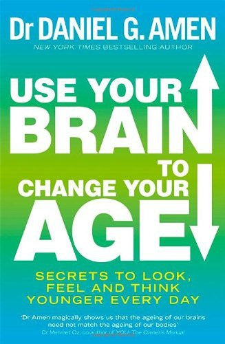 USE YOUR BRAIN TO CHANGE YOUR AGE Daniel G. Amen