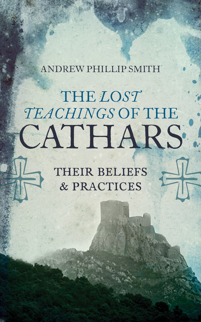 LOST TEACHINGS OF THE CATHARS by Andrew Phillip Smith