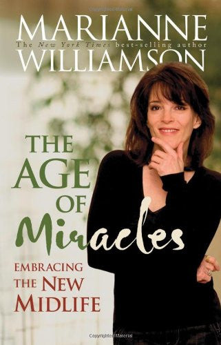 AGE OF MIRACLES: EMBRACING THE NEW MIDLIFE Marianne Williamson