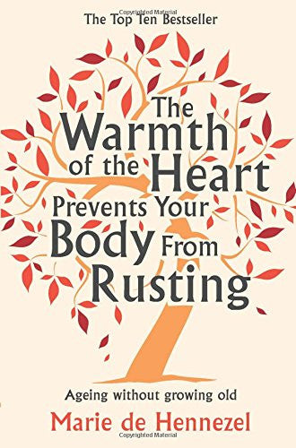 WARMTH OF THE HEART PREVENTS YOUR BODY FROM RUSTING by Marie de Hennezel