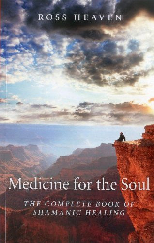 MEDICINE FOR THE SOUL: THE COMPLETE BOOK OF SHAMAN Ross Heaven