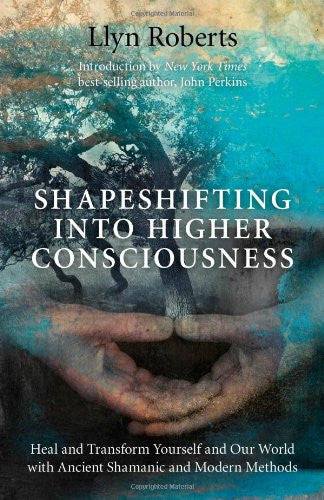 SHAPESHIFTING INTO HIGHER CONSCIOUSNESS Llyn Roberts