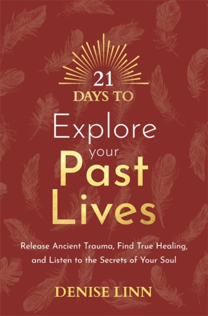 21 DAYS TO EXPLORE YOUR PAST LIVES by Denise Linn