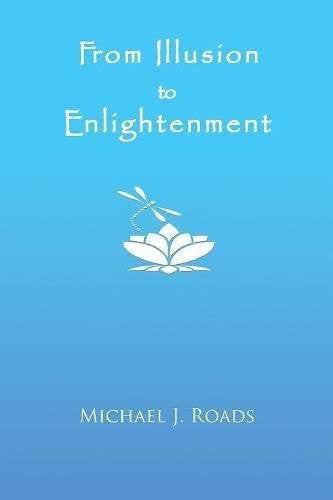 FROM ILLUSION TO ENLIGHTENMENT by Michael J Roads