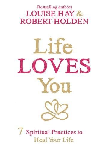 LIFE LOVES YOU by Louise Hay and Robert Holden