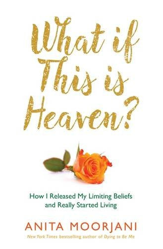 WHAT IF THIS IS HEAVEN? by Anita Moorjani