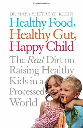 HEALTHY FOOD, HEALTHY GUT, HAPPY CHILD by Dr Maya Shetreat-Klein