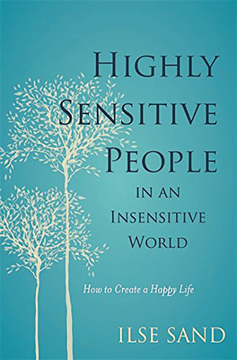 HIGHLY SENSITIVE PEOPLE IN AN INSENSITIVE WORLD by Ilse Sand