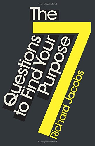 SEVEN QUESTIONS TO FIND YOUR PURPOSE by Richard Jacobs