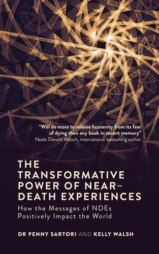 TRANSFORMATIVE POWER OF NEAR-DEATH EXPERIENCES by Dr Penny Sartori & Kelly Walsh