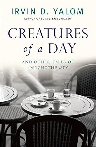 CREATURES OF A DAY by Irvin D Yalom