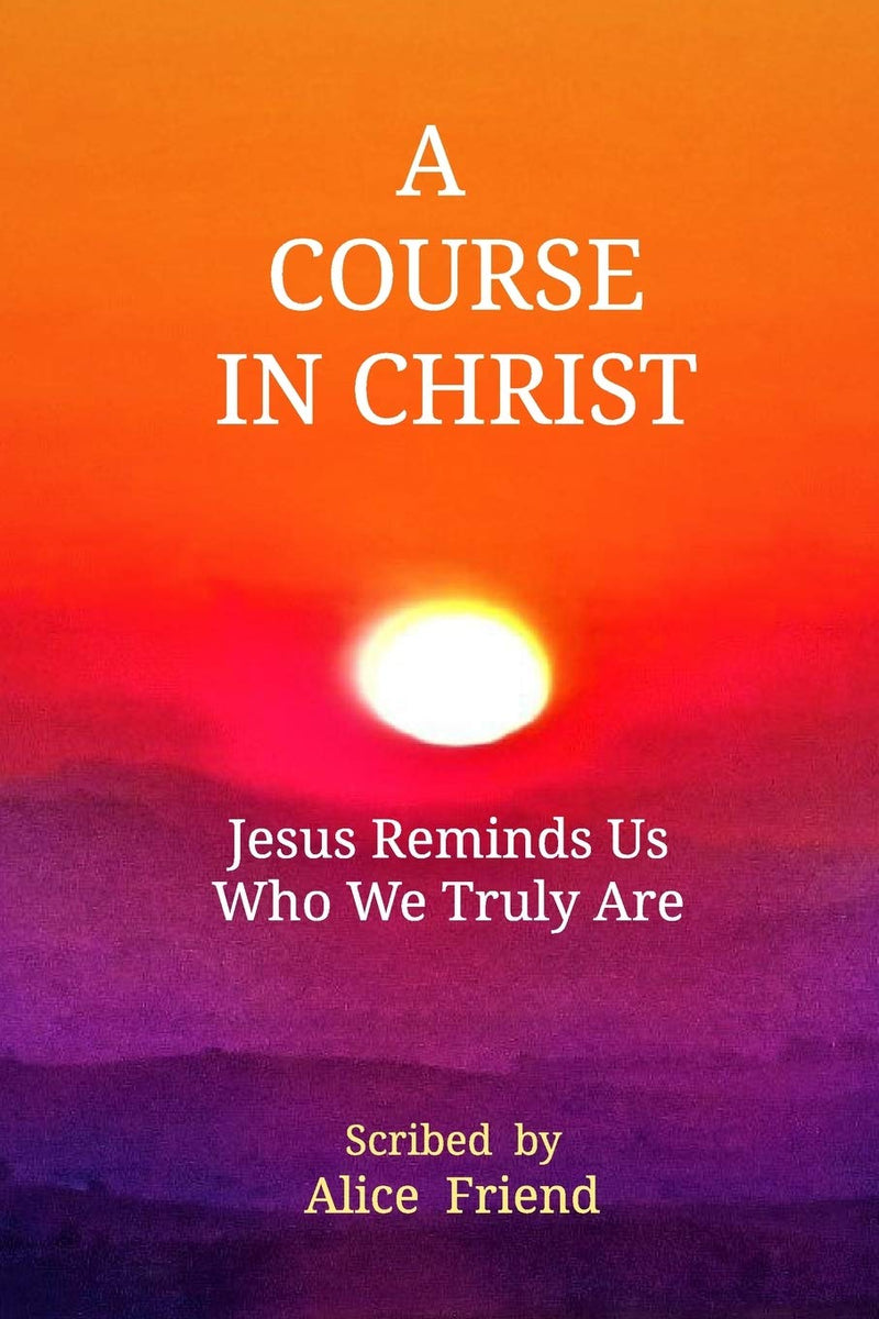 A COURSE IN CHRIST by Alice Friend