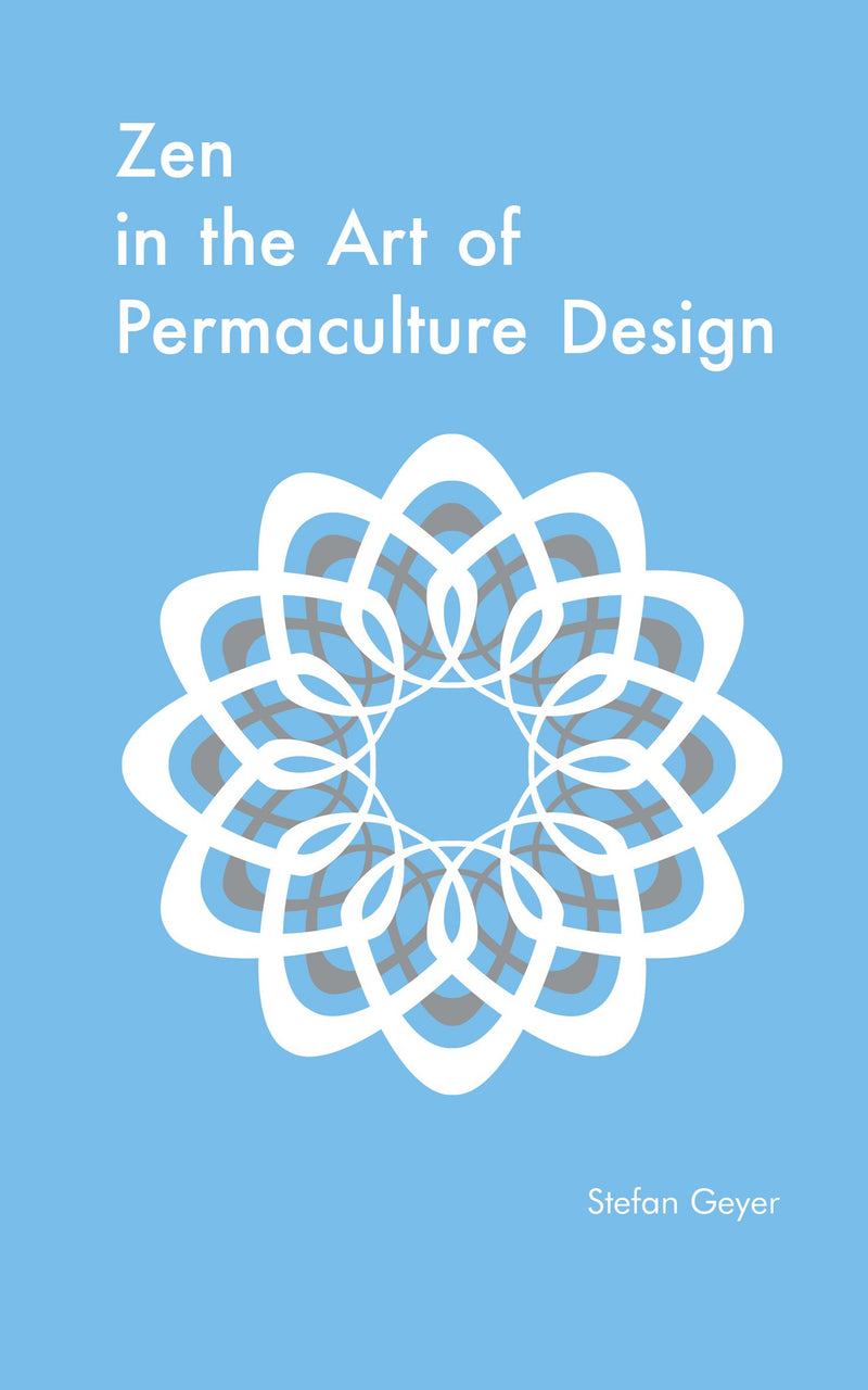 ZEN IN THE ART OF PERMACULTURE DESIGN by Stefan Geyer