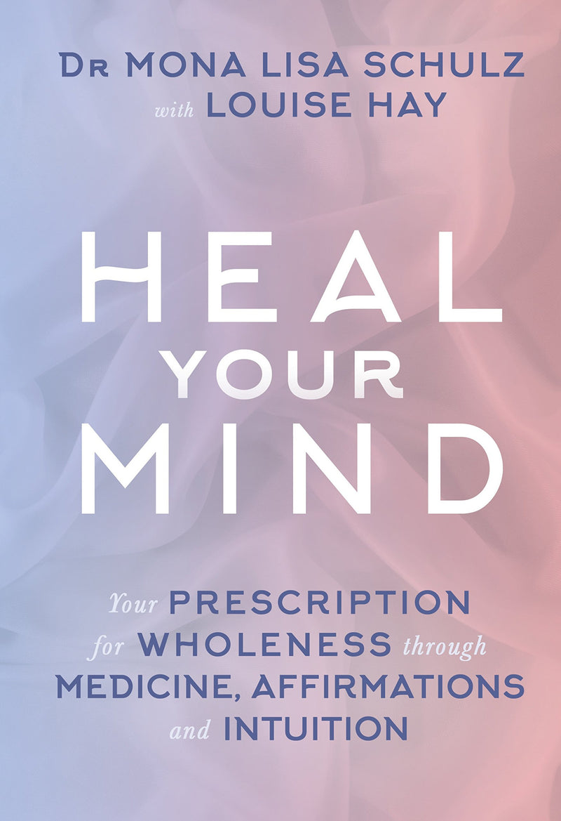 HEAL YOUR MIND by Mona Lisa Schulz and Louise Hay