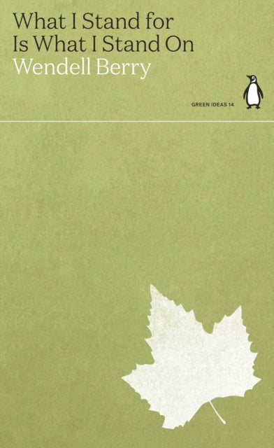 WHAT I STAND FOR IS WHAT I STAND ON by Wendell Berry