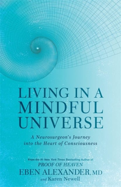 LIVING IN A MINDFUL UNIVERSE by Dr Eben Alexander