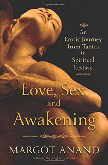 LOVE, SEX AND AWAKENING by Margot Anand