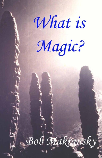 WHAT IS MAGIC? by Bob Makransky