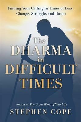 DHARMA IN DIFFICULT TIMES by Stephen Cope