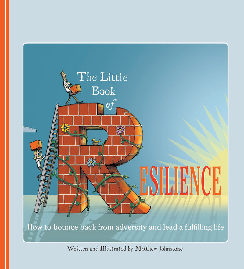 LITTLE BOOK OF RESILIENCE: HOW TO BOUNCE BACK FROM ADVERSITY AND LEAD A FULFILLING LIFE by Matthew Johnstone