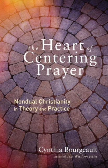 HEART OF CENTERING PRAYER by Cynthia Bourgeault