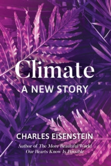 CLIMATE: A NEW STORY by Charles Eisenstein