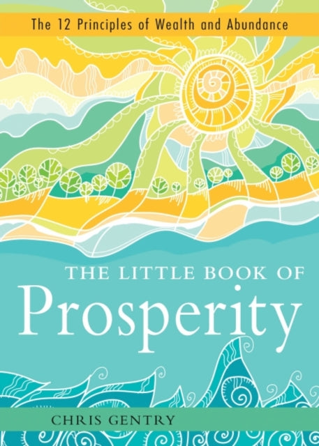 LITTLE BOOK OF PROSPERITY: THE 12 PRINCIPLES OF WEALTH AND ABUNDANCE by Chris Gentry