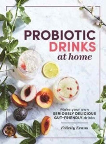 PROBIOTIC DRINKS AT HOME by Felicity Evans